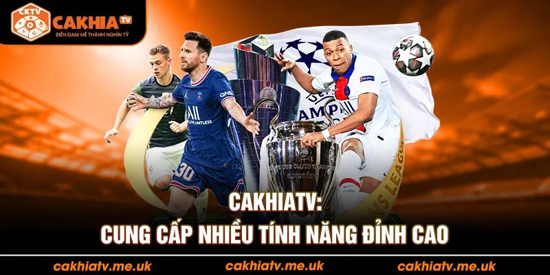 CakhiaTV: Cung cấp nhiều tính năng đỉnh cao